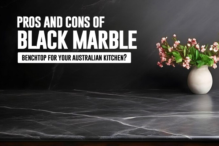 Pros & Cons of Black Marble Benchtop for Your Australian Kitchen?