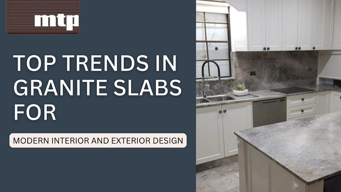 Top Trends in Granite Slabs for Modern Interior and Exterior Design