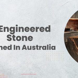 Is Engineered Stone Banned in Australia?